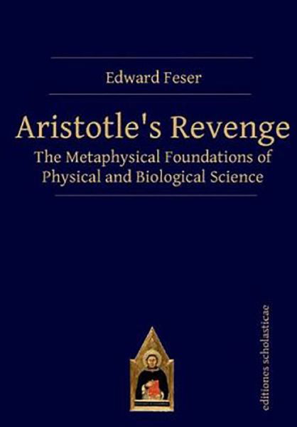 Aristotle’s Revenge: The Metaphysical Foundations of Physical and Biological Science - Edward Feser - Libros - Editiones Scholasticae - 9783868382006 - 30 de enero de 2019