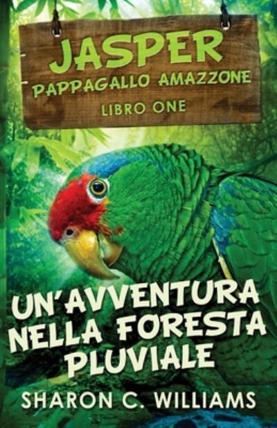 Cover for Sharon C Williams · Un'avventura Nella Foresta Pluviale - Jasper - Pappagallo Amazzone (Paperback Book) [2nd Edizione Tascabile Standard edition] (2021)