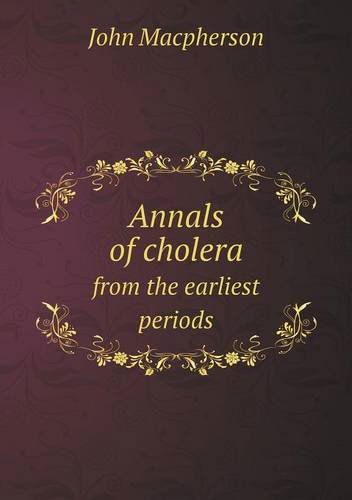 Annals of Cholera from the Earliest Periods - John Macpherson - Books - Book on Demand Ltd. - 9785518724006 - May 3, 2013