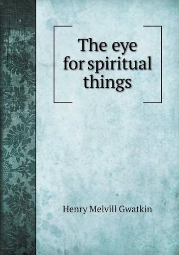 Cover for Gwatkin Henry Melvill · The Eye for Spiritual Things (Paperback Book) (2014)