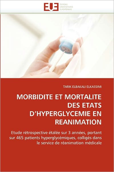 Cover for Tarik Elbakali Elkassimi · Morbidite et Mortalite Des Etats D'hyperglycemie en Reanimation: Etude Rétrospective Étalée Sur 3 Années, Portant Sur 465 Patients Hyperglycémiques, ... De Réanimation Médicale (Taschenbuch) [French edition] (2018)