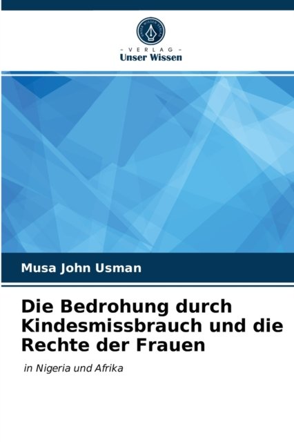 Die Bedrohung durch Kindesmissbrauch und die Rechte der Frauen - Musa John Usman - Books - Verlag Unser Wissen - 9786203395006 - March 9, 2021