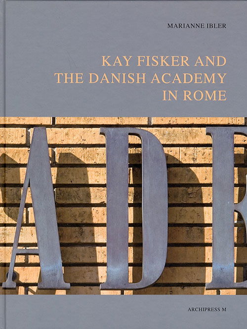 Kay Fisker and The Danish Academy in Rome - Marianne Ibler - Bøger - Archipress M - 9788791872006 - 17. marts 2006