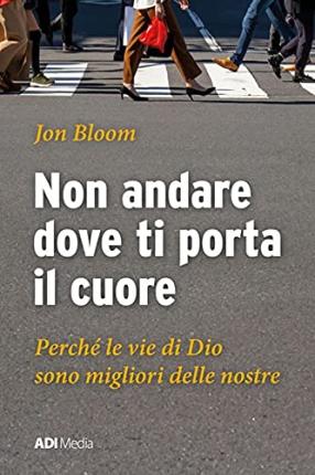 Cover for Jon Bloom · Non Andare Dove Ti Porta Il Cuore. Le Vie Di Dio Sono Migliori Delle Nostre (Book)