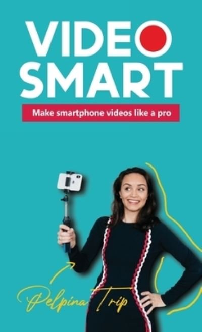 Pelpina Trip · Video Smart: Make smartphone videos like a pro (Gebundenes Buch) (2020)