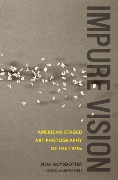 Impure Vision: American Staged Art Photography of the 1970s - Moa Goysdotter - Books - Nordic Academic Press - 9789187351006 - February 4, 2013