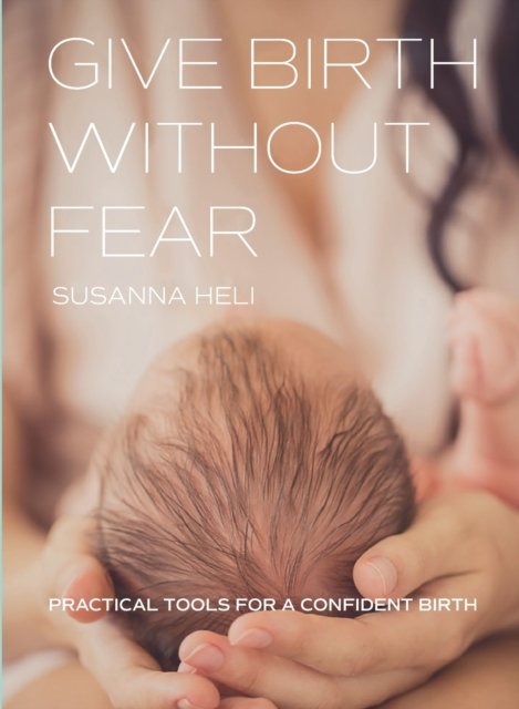 Cover for Susanna Heli · Give Birth Without Fear: Practical Tools for a Confident Birth (Taschenbuch) [2nd edition] (2022)