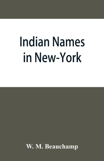 Cover for W M Beauchamp · Indian names in New-York, with a selection from other states, and some Onondaga names of plants, etc (Paperback Book) (2019)