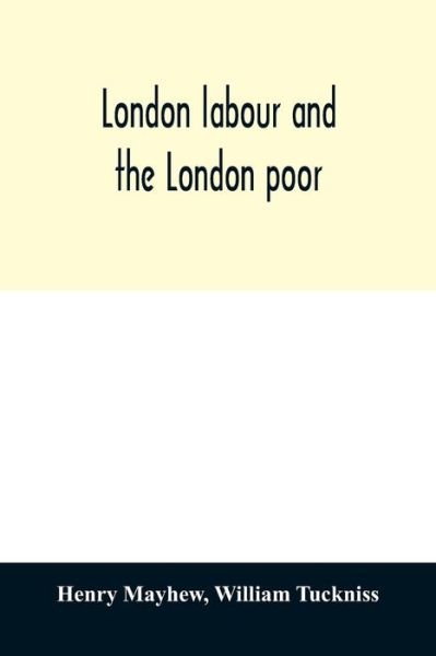 Cover for Henry Mayhew · London labour and the London poor; a cyclopaedia of the condition and earnings of those that will work, those that cannot work, and those that will not work (Paperback Bog) (2020)