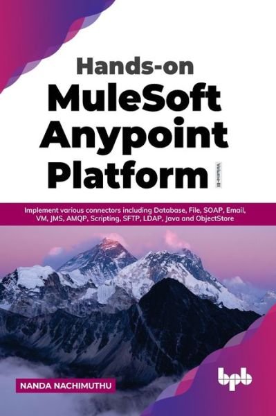 Cover for Nanda Nachimuthu · Hands-on MuleSoft Anypoint Platform Volume 3: Implement various connectors including Database, File, SOAP, Email, VM, JMS, AMQP, Scripting, SFTP, LDAP, Java and ObjectStore (Paperback Book) (2022)
