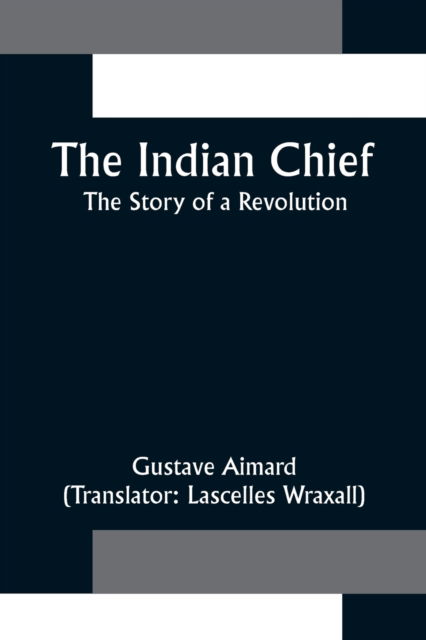 Cover for Gustave Aimard · The Indian Chief; The Story of a Revolution (Taschenbuch) (2021)