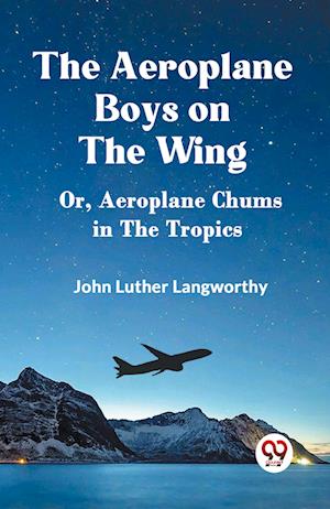 Cover for Luther Langworthy John · The Aeroplane Boys on the WingOr, Aeroplane Chums in the Tropics (Edition2023) (Paperback Book) (2023)