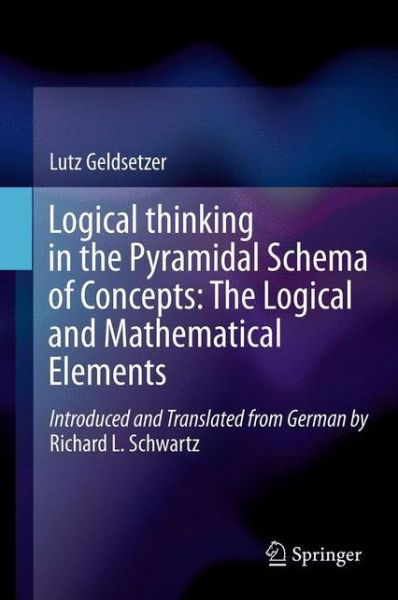 Logical Thinking in the Pyramidal Schema of Concepts: The Logical and Mathematical Elements - Lutz Geldsetzer - Kirjat - Springer - 9789400753006 - torstai 29. marraskuuta 2012