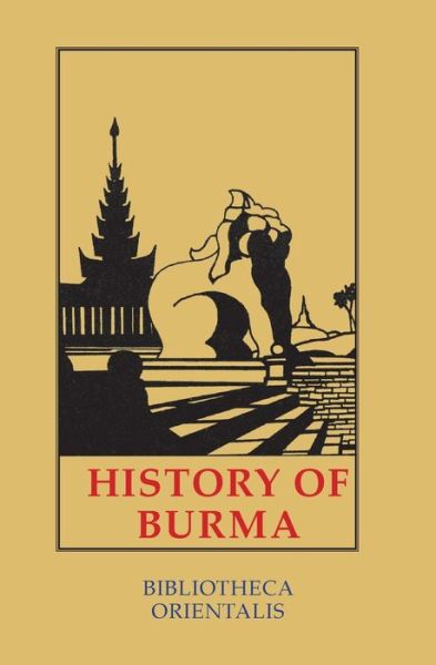 Cover for Arthur Phayre · History Of Burma: Including Burma Proper, Pegu, Taungu, Tennasserim and Arakan. from the Earliest Time to the End of the First War (Taschenbuch) (2018)