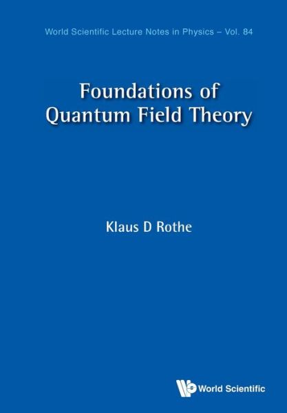 Cover for Rothe, Klaus D (Univ Heidelberg, Germany) · Foundations Of Quantum Field Theory - World Scientific Lecture Notes In Physics (Paperback Book) (2020)