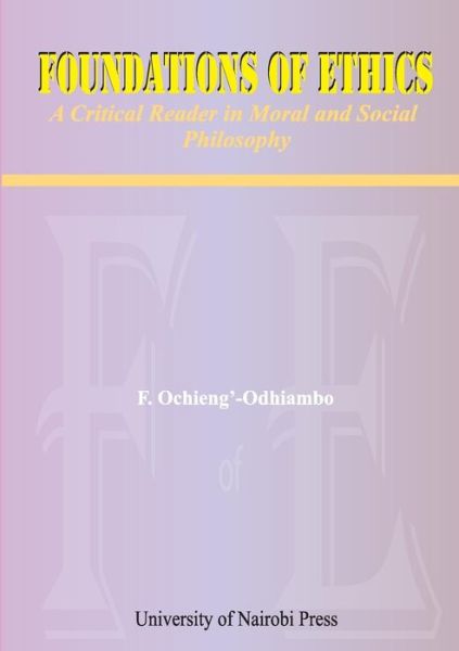 Foundations of Ethics. a Critical Reader in Moral and Social Philosophy - F. Ochieng'-odhiambo - Books - Univ. of Nairobi Press - 9789966846006 - December 29, 2009