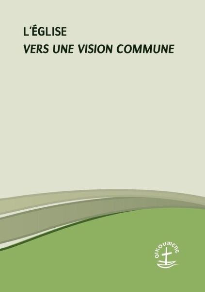 Cover for Conseil Oecumenique Des Eglises · L'Eglise - Vers une vision commune (Paperback Bog) (2014)