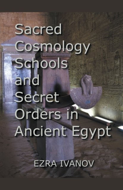 Cover for Ezra Ivanov · Sacred Cosmology Schools and Secret Orders in Ancient Egypt (Paperback Book) (2022)