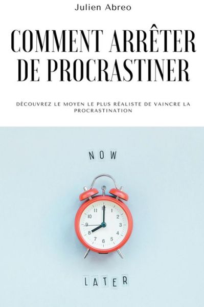 Cover for Julien Abreo · Comment arreter de procrastiner: Decouvrez le moyen le plus realiste de vaincre la procrastination (Paperback Book) (2021)
