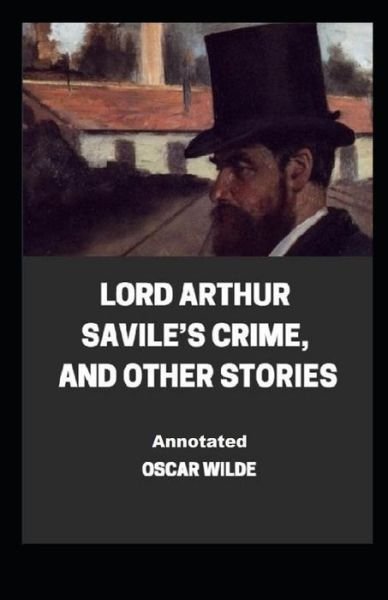 Lord Arthur Savile's Crime, And Other Stories Annotated - Oscar Wilde - Bücher - Independently Published - 9798463635006 - 24. August 2021