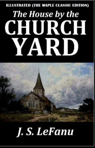 Cover for Joseph Sheridan Le Fanu · The House by the Church-Yard: Illustrated (Taschenbuch) [The Maple Classic edition] (2021)