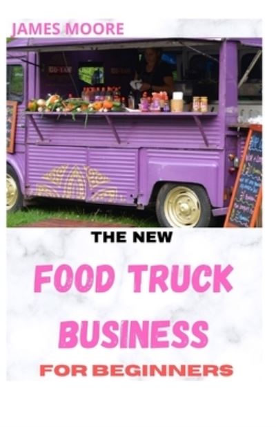 Cover for James Moore · The New Food Truck Business for Beginners (Paperback Book) (2021)