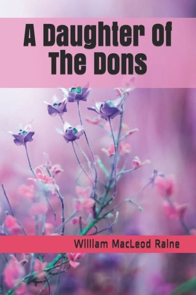 A Daughter Of The Dons - William MacLeod Raine - Boeken - Independently Published - 9798554715006 - 11 december 2020