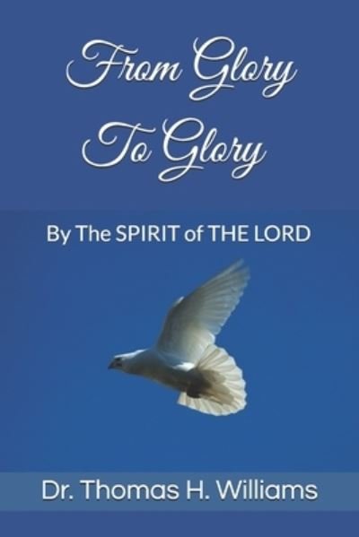 Dr Thomas H Williams · From Glory To Glory (Paperback Book) (2020)