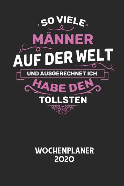 Cover for Wochenplaner 2020 · SO VIELE MAENNER AUF DER WELT UND AUSGERECHNET ICH HABE DEN TOLLSTEN - Wochenplaner 2020 (Paperback Book) (2020)