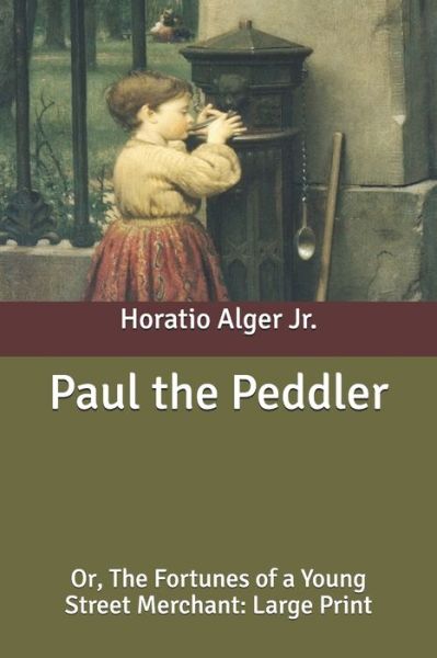 Cover for Alger, Horatio, Jr · Paul the Peddler: Or, The Fortunes of a Young Street Merchant: Large Print (Paperback Book) (2020)