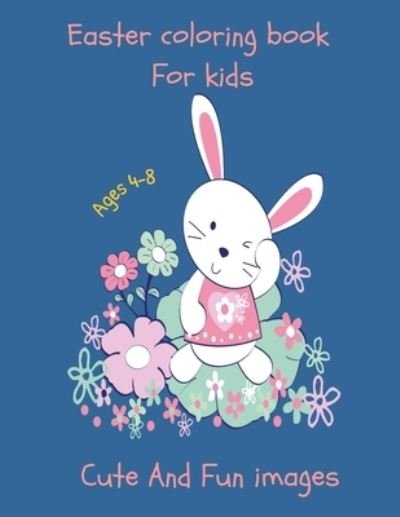 Easter coloring book for kids ages 4-8 cute and fun images: Bunnies & Eggs for Kids - A Fun Relaxing Activity Easter Egg Coloring Book for Toddlers & Preschool - Happy Easter Book for toddlers Boys & Girls Ages 4-5 6-7 - Creative Ideas Gift for Kids - Omadazeot Edition - Boeken - Independently Published - 9798722482006 - 15 maart 2021