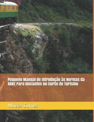 Cover for Moises Gomes · Pequeno Manual de Introducao as Normas da ABNT Para Iniciantes no Curso de Turismo (Paperback Book) (2021)