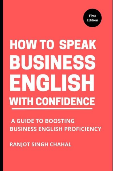 Cover for Ranjot Singh Chahal · How to Speak Business English with Confidence: A Guide to Boosting Business English Proficiency (Paperback Book) (2023)