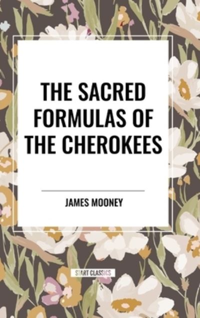 Cover for James Mooney · The Sacred Formulas of the Cherokees (Hardcover Book) (2024)