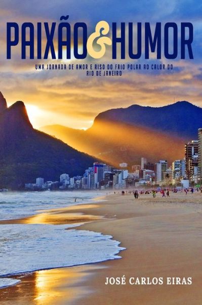 Cover for Jose Carlos Eiras · Paixao &amp; Humor: Uma Jornada de Amor e Riso do Frio Polar ao Calor do Rio de Janeiro (Paperback Book) (2021)