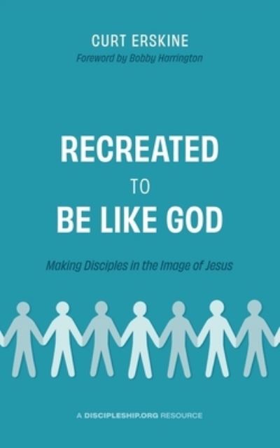 Cover for Curt Erskine · Recreated to Be like God: Making Disciples in the Image of Jesus (Paperback Book) (2022)