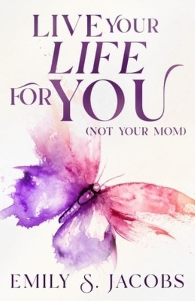 Cover for Emily Jacobs · Live Your Life for You (Not Your Mom) (Bog) (2022)