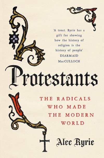 Cover for Alec Ryrie · Protestants: The Radicals Who Made the Modern World (Paperback Bog) (2018)
