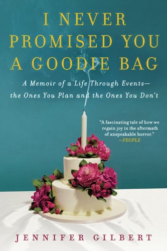 Cover for Jennifer Gilbert · I Never Promised You a Goodie Bag: A Memoir of a Life Through Events--the Ones You Plan and the Ones You Don't (Pocketbok) [Reprint edition] (2013)