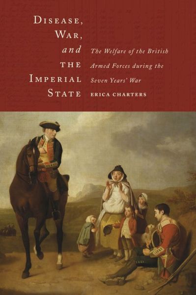 Cover for Erica Charters · Disease, War, and the Imperial State: The Welfare of the British Armed Forces during the Seven Years' War - Emersion: Emergent Village resources for communities of faith (Hardcover Book) (2014)