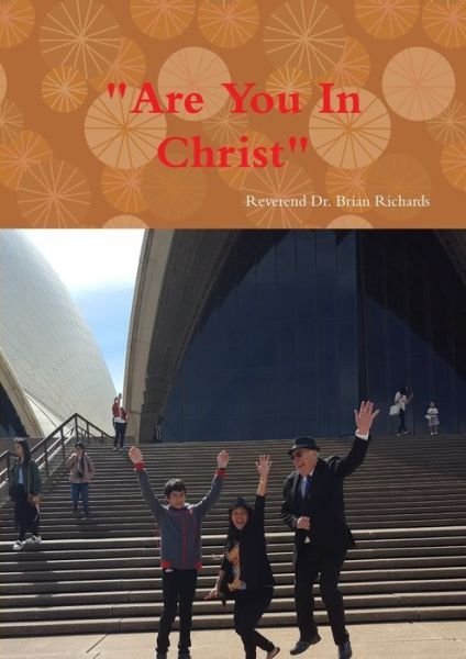 "Are You In Christ" - Reverend Dr. Brian Richards.a.i.p.c.[M.A.C.A.] - Books - lulu.com - 9780244760007 - February 7, 2019