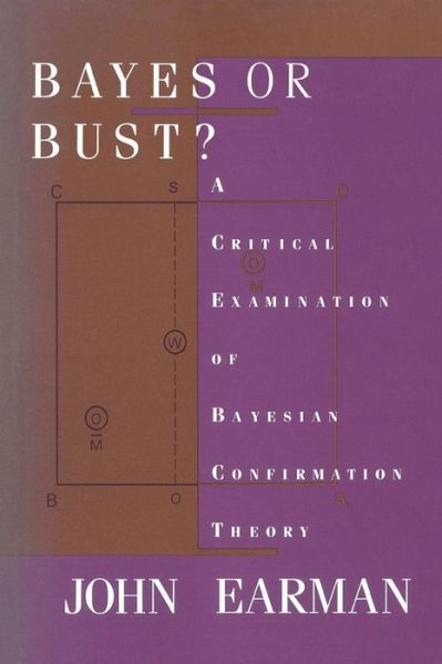 Cover for John Earman · Bayes or Bust?: A Critical Examination of Bayesian Confirmation Theory - A Bradford Book (Paperback Book) (1992)