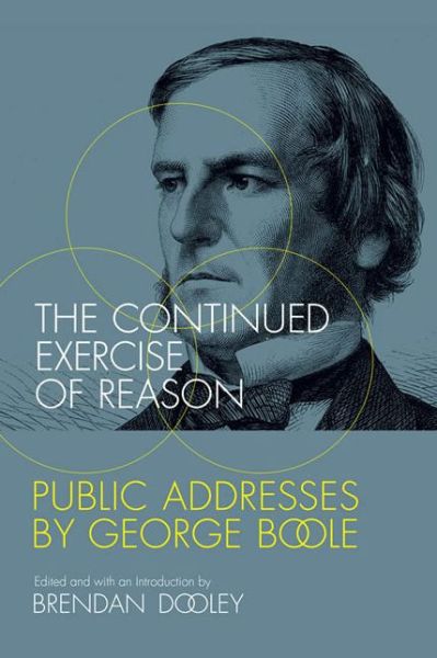 Cover for The Continued Exercise of Reason: Public Addresses by George Boole - The Continued Exercise of Reason (Paperback Book) (2018)