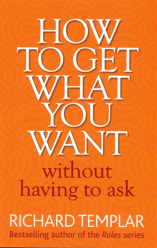Cover for Richard Templar · How to Get What You Want Without Having To Ask (Paperback Book) (2011)