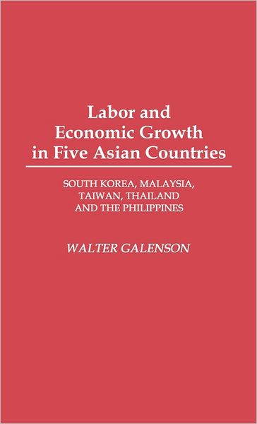 Cover for Walter Galenson · Labor and Economic Growth in Five Asian Countries: South Korea, Malaysia, Taiwan, Thailand, and the Philippines (Hardcover Book) (1992)