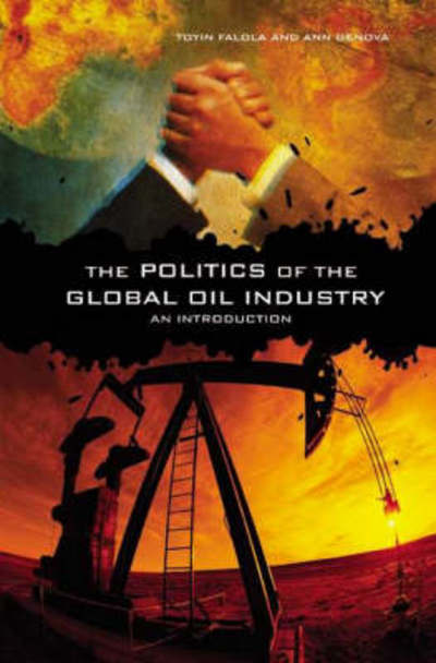 Cover for Falola, Dr. Toyin (Professor; Jacob &amp; Frances Sanger Mossiker Chair in the Humanities; University Distinguished Teaching Prof., University of Texas at Austin, USA) · The Politics of the Global Oil Industry: An Introduction (Hardcover Book) [Annotated edition] (2005)