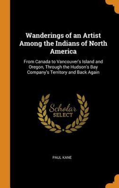 Cover for Paul Kane · Wanderings of an Artist Among the Indians of North America (Hardcover Book) (2018)