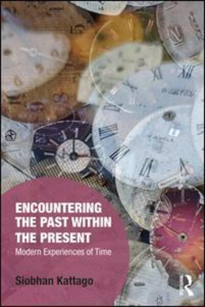 Encountering the Past within the Present: Modern Experiences of Time - Memory Studies: Global Constellations - Kattago, Siobhan (University of Tartu, Estonia) - Livros - Taylor & Francis Ltd - 9780367111007 - 11 de dezembro de 2019