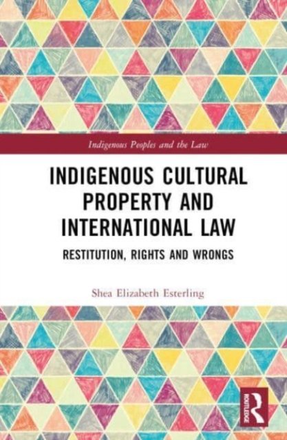 Cover for Shea Elizabeth Esterling · Indigenous Cultural Property and International Law: Restitution, Rights and Wrongs - Indigenous Peoples and the Law (Hardcover bog) (2023)