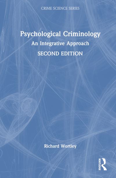 Cover for Wortley, Richard (UCL Jill Dando Institute of Security and Crime Science, UK) · Psychological Criminology: An Integrative Approach - Crime Science Series (Hardcover Book) (2023)